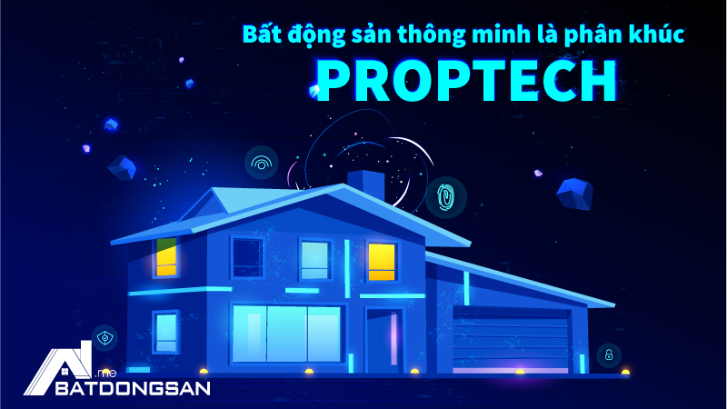 Bất động sản thông minh là phân khúc Proptech