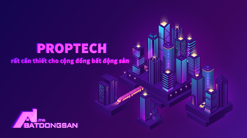 Proptech rất cần thiết cho cộng đồng bất động sản